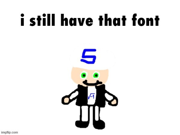 me (sqrt) | i still have that font | image tagged in me sqrt | made w/ Imgflip meme maker