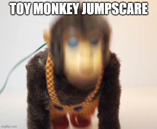 yes | TOY MONKEY JUMPSCARE | made w/ Imgflip meme maker