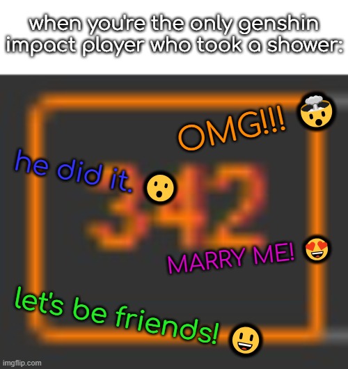 i wish that was us | when you're the only genshin impact player who took a shower:; OMG!!! 🤯; he did it. 😮; MARRY ME! 😍; let's be friends! 😃 | made w/ Imgflip meme maker