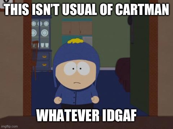 South Park Craig Meme | THIS ISN’T USUAL OF CARTMAN WHATEVER IDGAF | image tagged in memes,south park craig | made w/ Imgflip meme maker