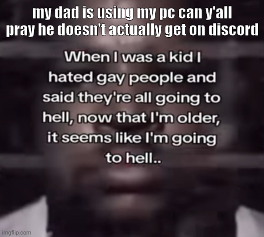 accidentally on it, no i don't do weird stuff here | my dad is using my pc can y'all pray he doesn't actually get on discord | image tagged in the fuck do i call this | made w/ Imgflip meme maker