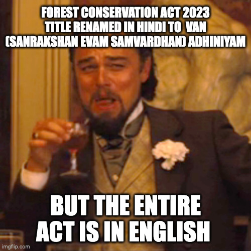 Forest Conservation Amendment 2023 | FOREST CONSERVATION ACT 2023 TITLE RENAMED IN HINDI TO  VAN (SANRAKSHAN EVAM SAMVARDHAN) ADHINIYAM; BUT THE ENTIRE ACT IS IN ENGLISH | image tagged in memes,laughing leo | made w/ Imgflip meme maker