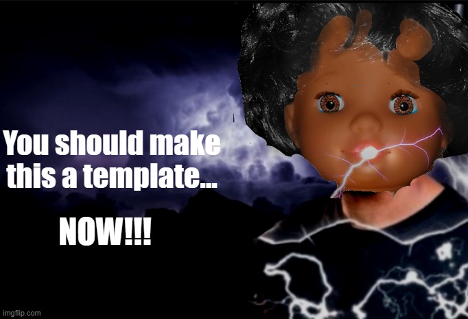 I replaced the head with the toy baby | You should make this a template... NOW!!! | image tagged in k wodr blank | made w/ Imgflip meme maker