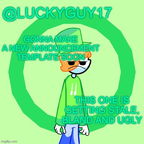 LuckyGuy17 Template | GONNA MAKE A NEW ANNOUNCEMENT TEMPLATE SOON; THIS ONE IS GETTING STALE, BLAND AND UGLY | image tagged in luckyguy17 template | made w/ Imgflip meme maker