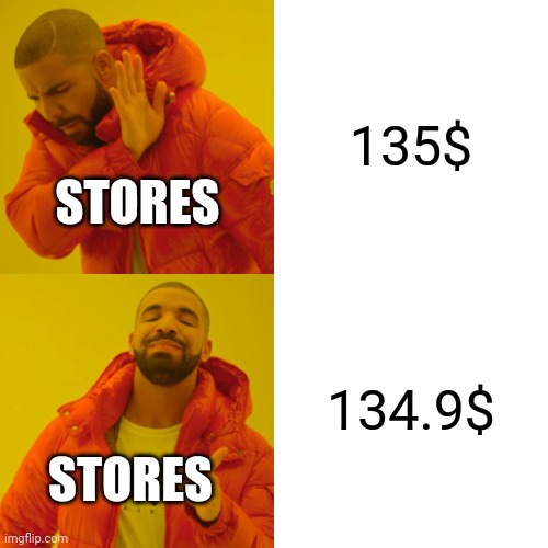 This will not make you more money | 135$; STORES; 134.9$; STORES | image tagged in memes,drake hotline bling | made w/ Imgflip meme maker