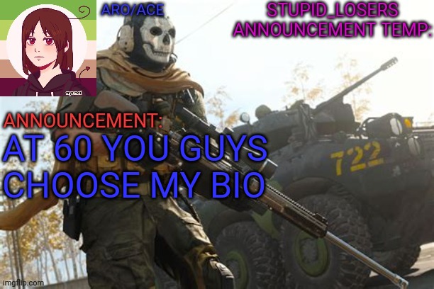 AT 60 YOU GUYS CHOOSE MY BIO | image tagged in stupid_losers announcement temp | made w/ Imgflip meme maker