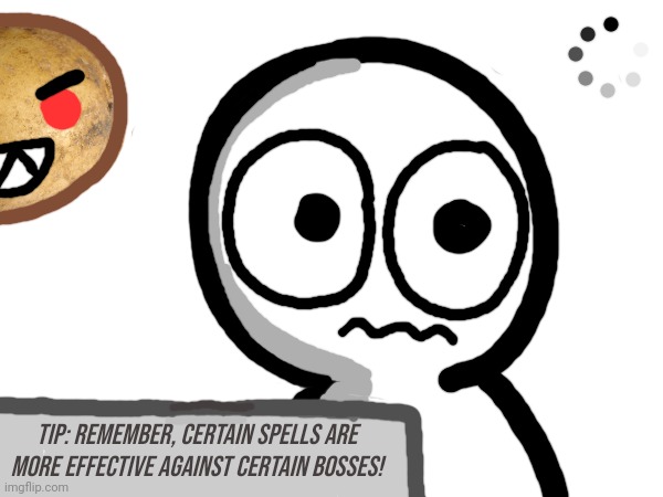 Bossfight loading screen #1, Potato | Tip: Remember, certain spells are more effective against certain bosses! | made w/ Imgflip meme maker