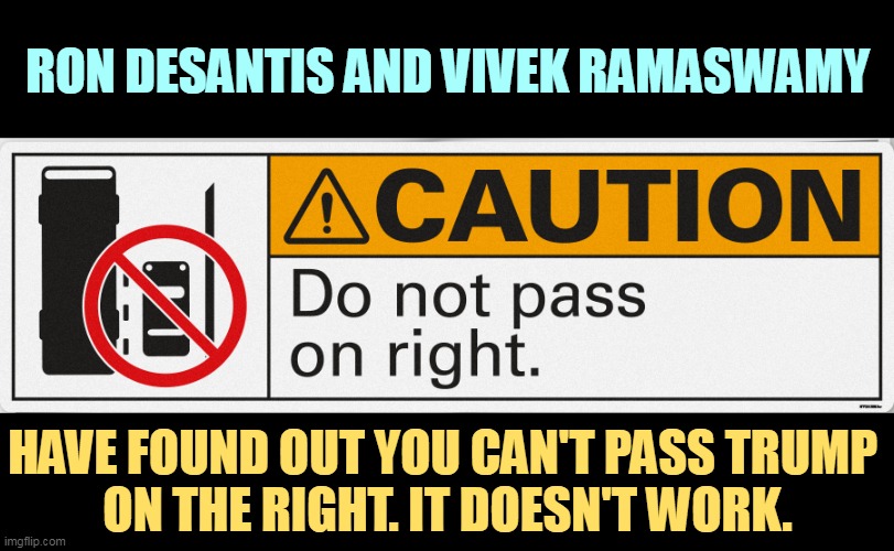 RON DESANTIS AND VIVEK RAMASWAMY; HAVE FOUND OUT YOU CAN'T PASS TRUMP 
ON THE RIGHT. IT DOESN'T WORK. | image tagged in ron desantis,vivek ramaswamy,right wing,mistakes,trump,republican | made w/ Imgflip meme maker