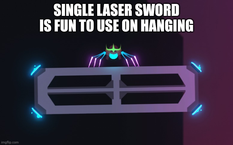 SpiderHeck player | SINGLE LASER SWORD IS FUN TO USE ON HANGING | image tagged in spiderheck player | made w/ Imgflip meme maker