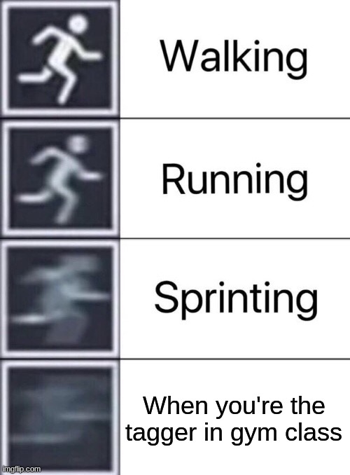 this... has too many tags | When you're the tagger in gym class | image tagged in walking running sprinting,running,gym memes,yes,relatable memes,too many tags | made w/ Imgflip meme maker