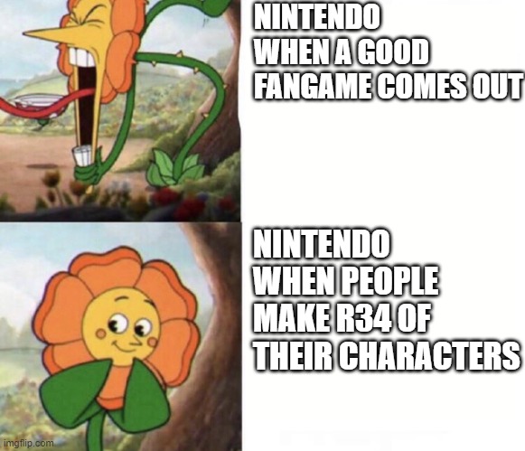 cagney carnation | NINTENDO WHEN A GOOD FANGAME COMES OUT; NINTENDO WHEN PEOPLE MAKE R34 OF THEIR CHARACTERS | image tagged in cagney carnation | made w/ Imgflip meme maker