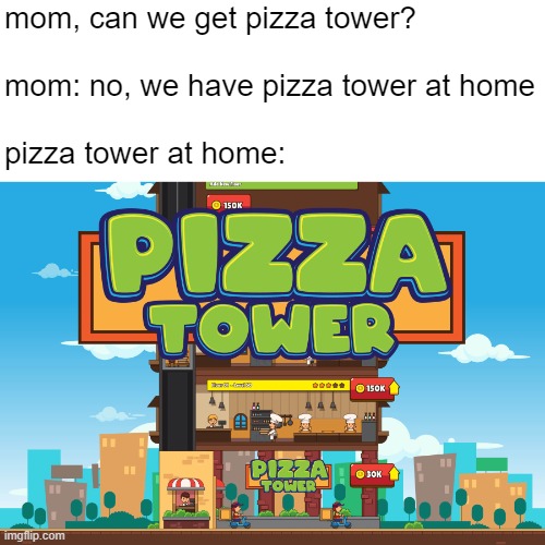 No tour de pizza? *insert megamind* | mom, can we get pizza tower?
 
mom: no, we have pizza tower at home
 
pizza tower at home: | made w/ Imgflip meme maker