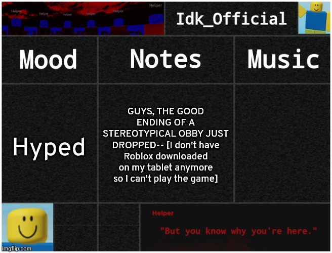 Idk's Helper Template | GUYS, THE GOOD ENDING OF A STEREOTYPICAL OBBY JUST DROPPED-- [I don't have Roblox downloaded on my tablet anymore so I can't play the game]; Hyped | image tagged in idk's helper template,idk,stuff,s o u p,carck | made w/ Imgflip meme maker