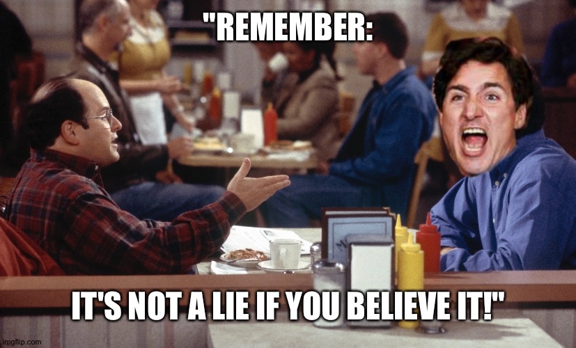 Life in Canada | "REMEMBER:; IT'S NOT A LIE IF YOU BELIEVE IT!" | image tagged in justin trudeau | made w/ Imgflip meme maker