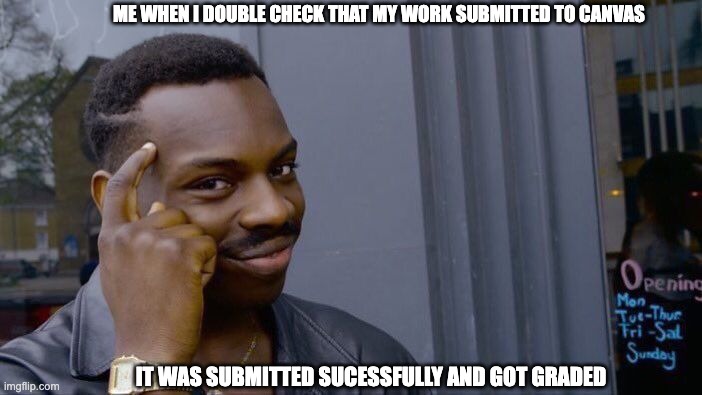 Roll Safe Think About It | ME WHEN I DOUBLE CHECK THAT MY WORK SUBMITTED TO CANVAS; IT WAS SUBMITTED SUCESSFULLY AND GOT GRADED | image tagged in memes,roll safe think about it | made w/ Imgflip meme maker