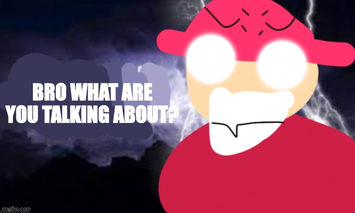 Gambai with the funny lightning | BRO WHAT ARE YOU TALKING ABOUT? | image tagged in gambai kys blank | made w/ Imgflip meme maker