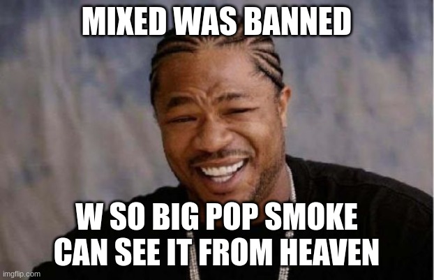 one, we tell them to fly high, the other, we tell them to hang high. | MIXED WAS BANNED; W SO BIG POP SMOKE CAN SEE IT FROM HEAVEN | image tagged in memes,yo dawg heard you,banned,w | made w/ Imgflip meme maker
