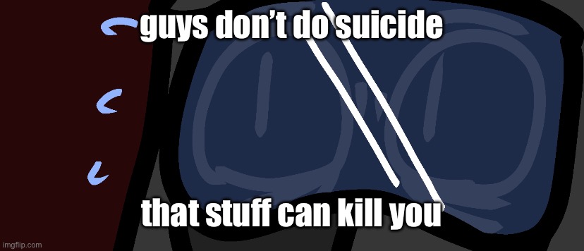 flabbergasted | guys don’t do suicide; that stuff can kill you | image tagged in flabbergasted | made w/ Imgflip meme maker