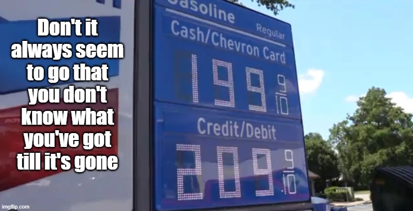 gas price | Don't it always seem to go that you don't know what you've got till it's gone | made w/ Imgflip meme maker