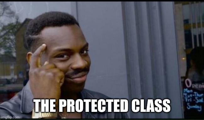 Thinking Black Man | THE PROTECTED CLASS | image tagged in thinking black man | made w/ Imgflip meme maker