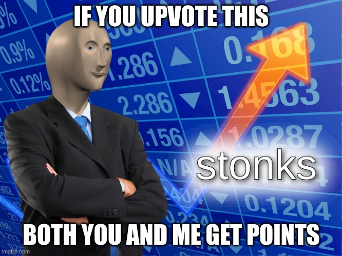 Upvote for points | IF YOU UPVOTE THIS; BOTH YOU AND ME GET POINTS | image tagged in stonks,upvote,points | made w/ Imgflip meme maker