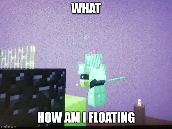 Mojang explain this | WHAT; HOW AM I FLOATING | made w/ Imgflip meme maker