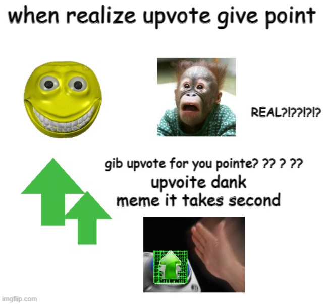 "when you realize upvoting gives you points" Blank Meme Template