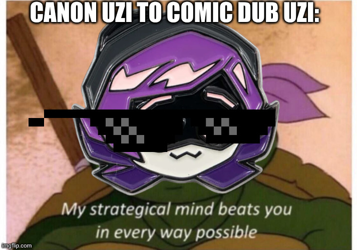 h a  h a | CANON UZI TO COMIC DUB UZI: | image tagged in my strategical mind beats you | made w/ Imgflip meme maker