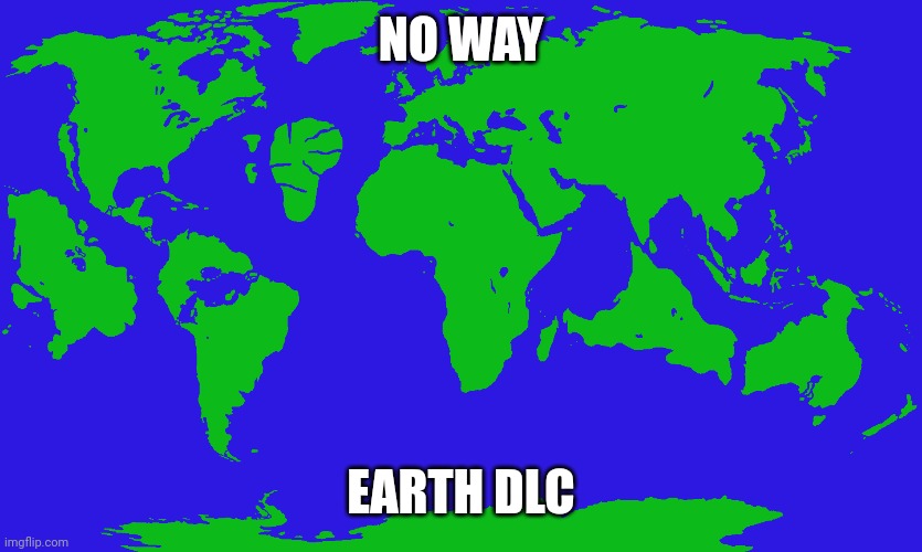 NO WAY; EARTH DLC | image tagged in map,maps,mapping | made w/ Imgflip meme maker