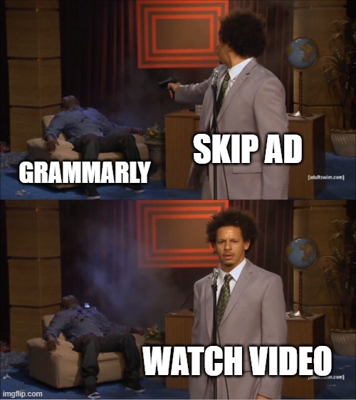 Grammarly will always come back.... | SKIP AD; GRAMMARLY; WATCH VIDEO | image tagged in memes,who killed hannibal,grammarly,youtube,skip ad | made w/ Imgflip meme maker