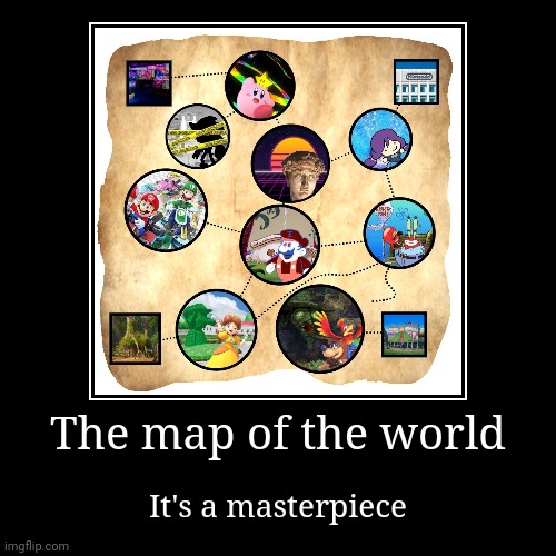 It's so beautiful | The map of the world | It's a masterpiece | image tagged in funny,demotivationals | made w/ Imgflip demotivational maker