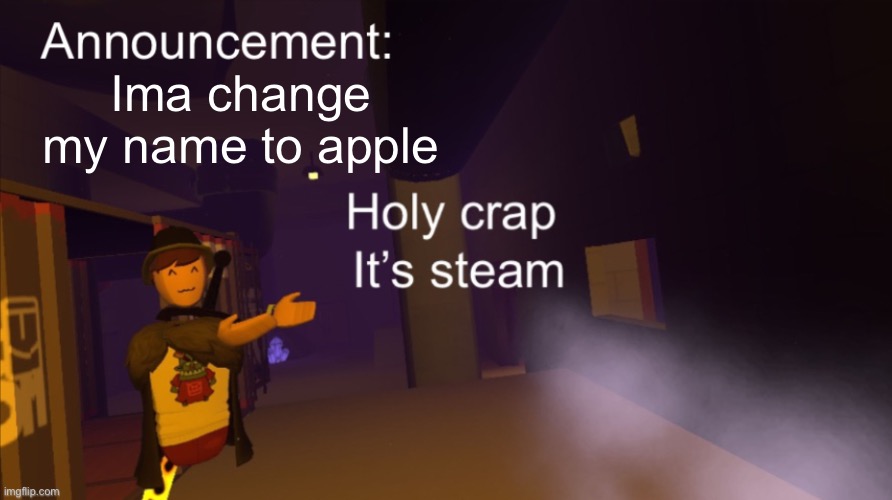 Holy crap it’s an announcement | Ima change my name to apple | image tagged in holy crap it s an announcement | made w/ Imgflip meme maker