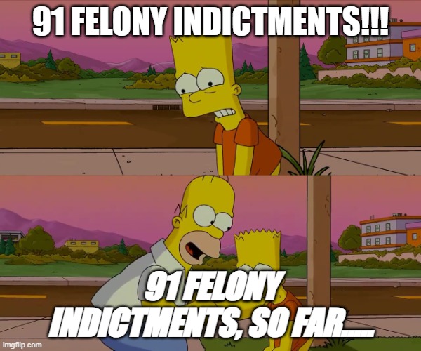 91 felony indictments | 91 FELONY INDICTMENTS!!! 91 FELONY INDICTMENTS, SO FAR..... | image tagged in worst day of my life | made w/ Imgflip meme maker