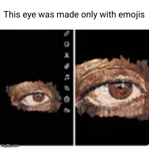 greatest accomplishment by man | This eye was made only with emojis | image tagged in art,emoji,woah,impossible,cool,painting | made w/ Imgflip meme maker