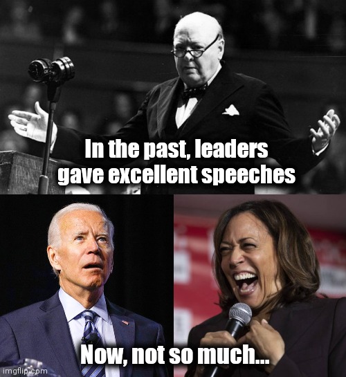 In the past, leaders gave excellent speeches; Now, not so much... | image tagged in joe biden,kamala laughing,speeches,public speaking,democrats,incompetence | made w/ Imgflip meme maker