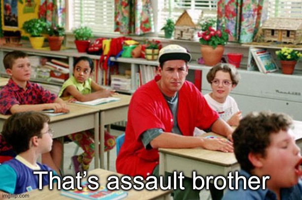 Billy Madison Classroom | That’s assault brother | image tagged in billy madison classroom | made w/ Imgflip meme maker
