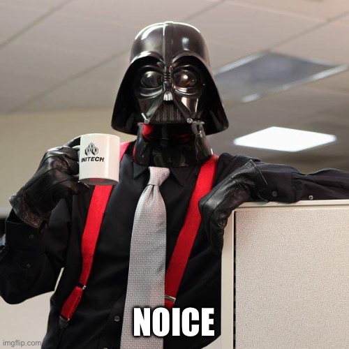 Darth Vader Office Space | NOICE | image tagged in darth vader office space | made w/ Imgflip meme maker