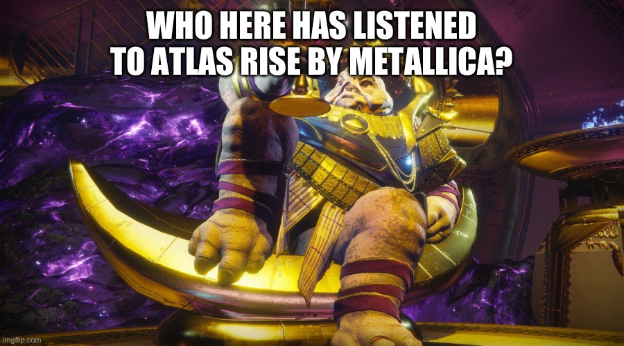 It’s from hardwired to self destruct | WHO HERE HAS LISTENED TO ATLAS RISE BY METALLICA? | image tagged in calus destiny 2,metallica | made w/ Imgflip meme maker