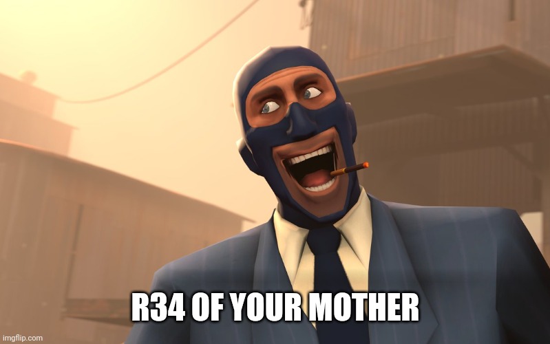 Success Spy (TF2) | R34 OF YOUR MOTHER | image tagged in success spy tf2 | made w/ Imgflip meme maker