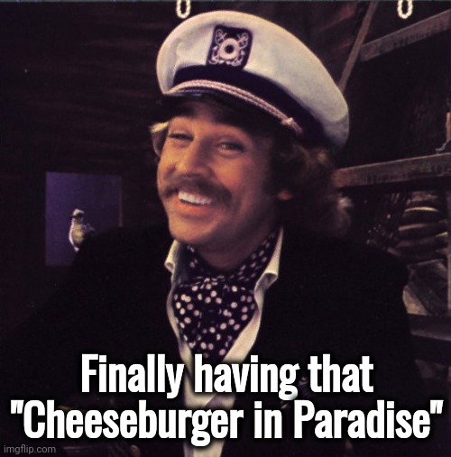 Jimmy Buffett | Finally having that "Cheeseburger in Paradise" | image tagged in jimmy buffett | made w/ Imgflip meme maker