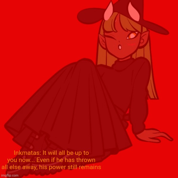 "You may have won this battle... but now everybody is against you" Inkmatas | Inkmatas: It will all be up to you now... Even if he has thrown all else away, his power still remains | made w/ Imgflip meme maker
