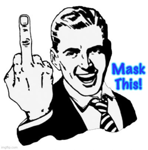 1950s Middle Finger Meme | Mask
This! | image tagged in memes,1950s middle finger | made w/ Imgflip meme maker