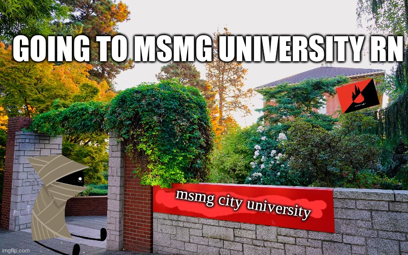 anyone else goin this semester? | GOING TO MSMG UNIVERSITY RN; msmg city university | made w/ Imgflip meme maker