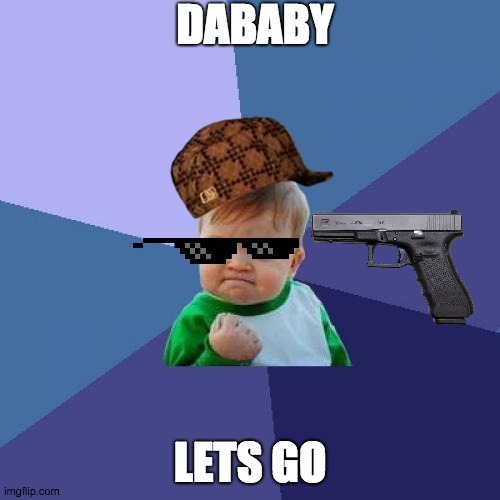 Success Kid | DABABY; LETS GO | image tagged in memes,success kid | made w/ Imgflip meme maker