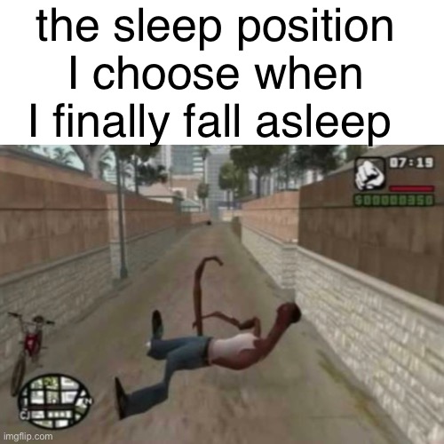 Comfortable! | the sleep position I choose when I finally fall asleep | image tagged in blank white template,fresh memes,funny,memes | made w/ Imgflip meme maker