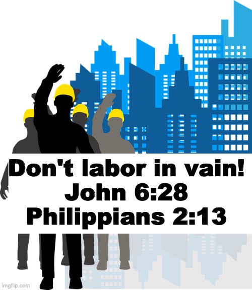 Happy Labor Day 2023! | Don't labor in vain!
John 6:28
Philippians 2:13 | image tagged in jesus christ the bread of life | made w/ Imgflip meme maker