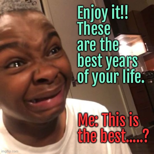 This is the best | Enjoy it!! 
These are the best years of your life. Me: This is the best.....? | image tagged in black kid criyng,enjoy it,best years,this is the best | made w/ Imgflip meme maker