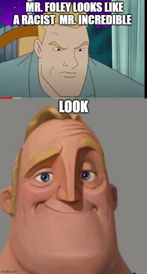 lol | MR. FOLEY LOOKS LIKE A RACIST  MR. INCREDIBLE; LOOK | image tagged in traumatized mr incredible | made w/ Imgflip meme maker