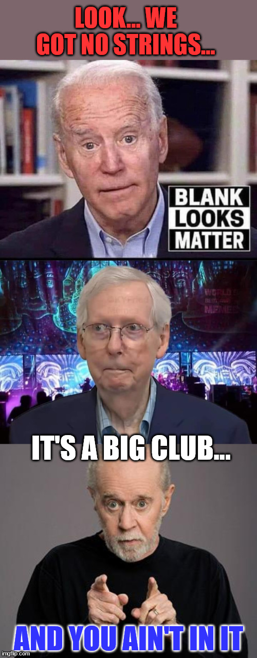 DC Vegetable club... | LOOK... WE GOT NO STRINGS... IT'S A BIG CLUB... AND YOU AIN'T IN IT | image tagged in george carlin,democrats,rino,vegetable,club | made w/ Imgflip meme maker
