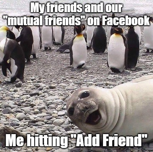 HI FRIENDS | My friends and our "mutual friends" on Facebook; Me hitting "Add Friend" | image tagged in photo bomb,social media,facebook,friends,mutual friends,photobomb | made w/ Imgflip meme maker